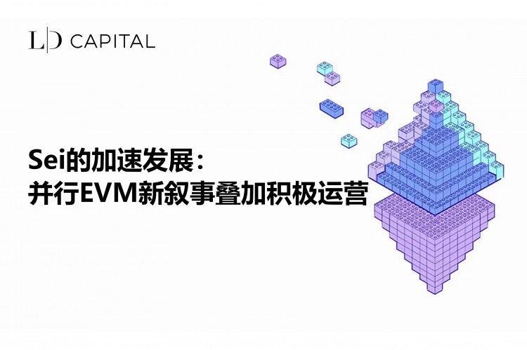 LD Capital：随着Sei的加速发展，EVM新叙事的并行积极运作