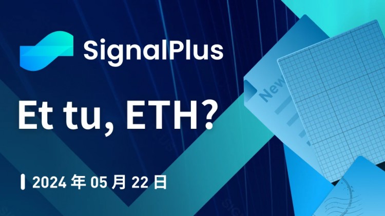 特别版本的SignalPlus宏观分析：Et tu, ETH?
